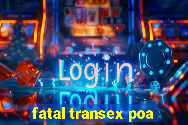 fatal transex poa